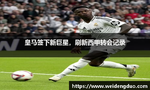 皇马签下新巨星，刷新西甲转会记录