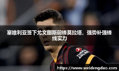 塞维利亚签下尤文图斯前锋莫拉塔，强势补强锋线实力
