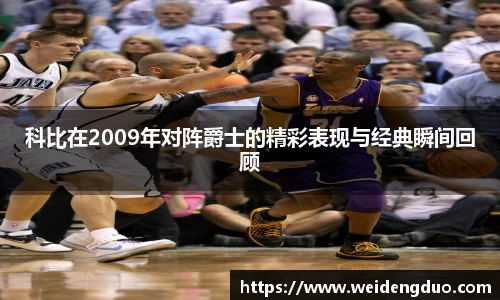 科比在2009年对阵爵士的精彩表现与经典瞬间回顾