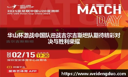 华山杯激战中国队迎战吉尔吉斯坦队期待精彩对决与胜利荣耀