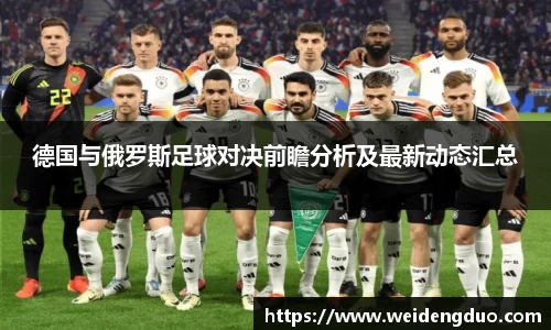 德国与俄罗斯足球对决前瞻分析及最新动态汇总