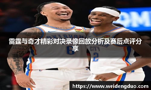 雷霆与奇才精彩对决录像回放分析及赛后点评分享