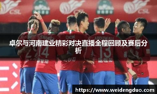 卓尔与河南建业精彩对决直播全程回顾及赛后分析