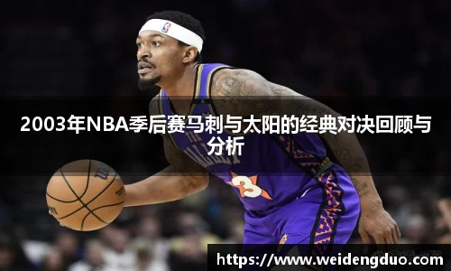 2003年NBA季后赛马刺与太阳的经典对决回顾与分析