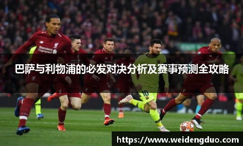 巴萨与利物浦的必发对决分析及赛事预测全攻略
